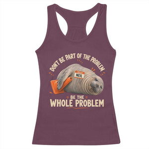 Funny Neil The Seal Racerback Tank Top Don't Be Part Of Problem Be The Whole Problem TS11 Maroon Print Your Wear
