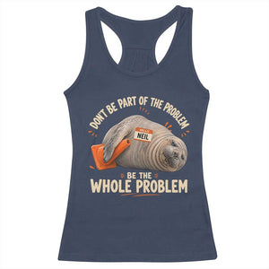 Funny Neil The Seal Racerback Tank Top Don't Be Part Of Problem Be The Whole Problem TS11 Navy Print Your Wear