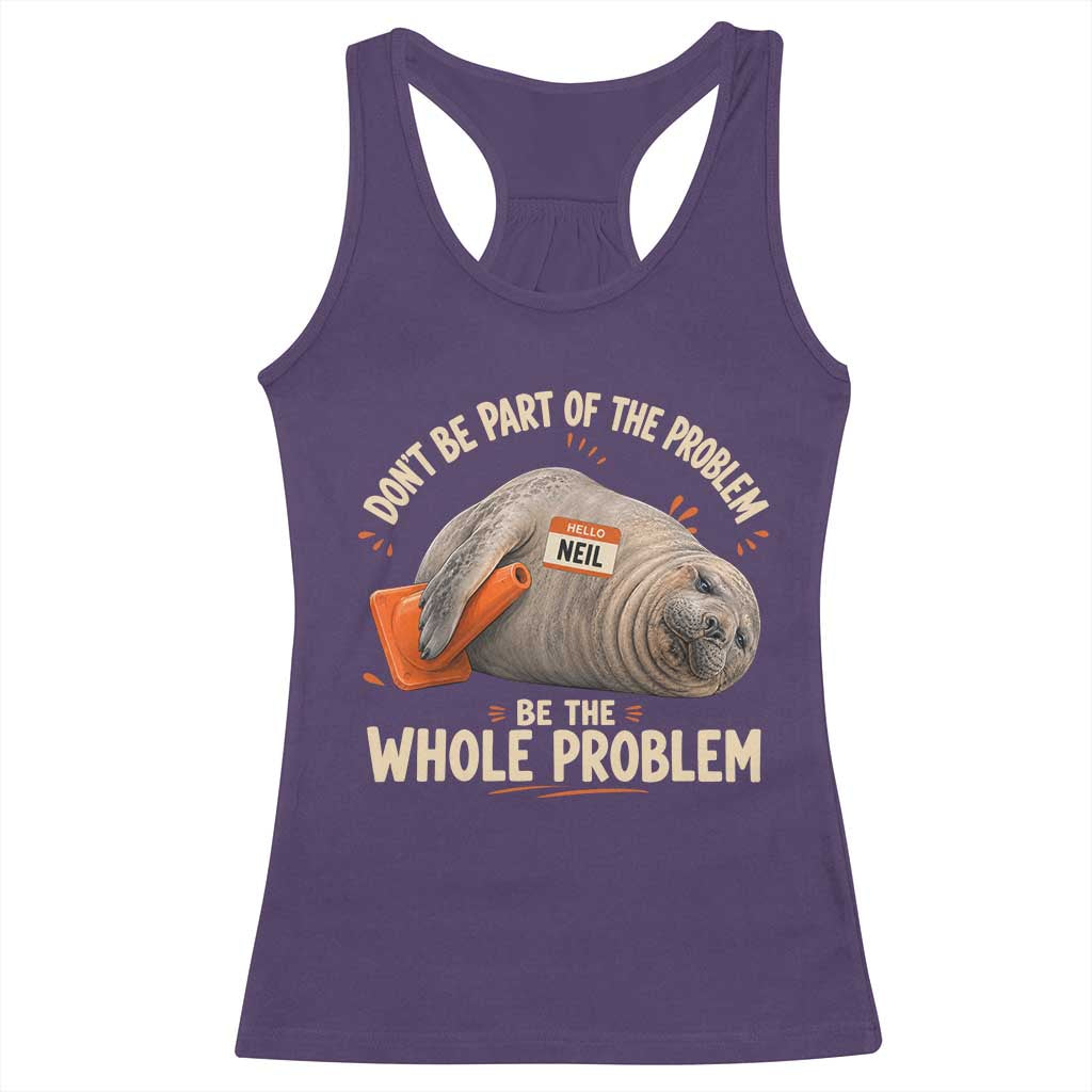 Funny Neil The Seal Racerback Tank Top Don't Be Part Of Problem Be The Whole Problem TS11 Purple Print Your Wear