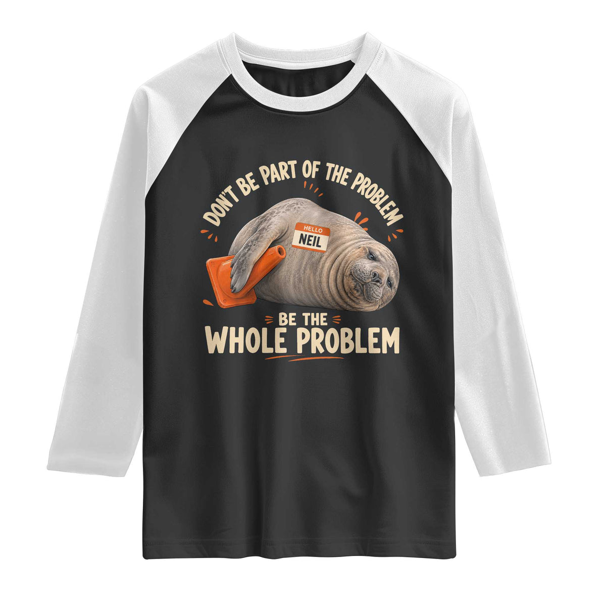 Funny Neil The Seal Raglan Shirt Don't Be Part Of Problem Be The Whole Problem TS11 Black White Print Your Wear