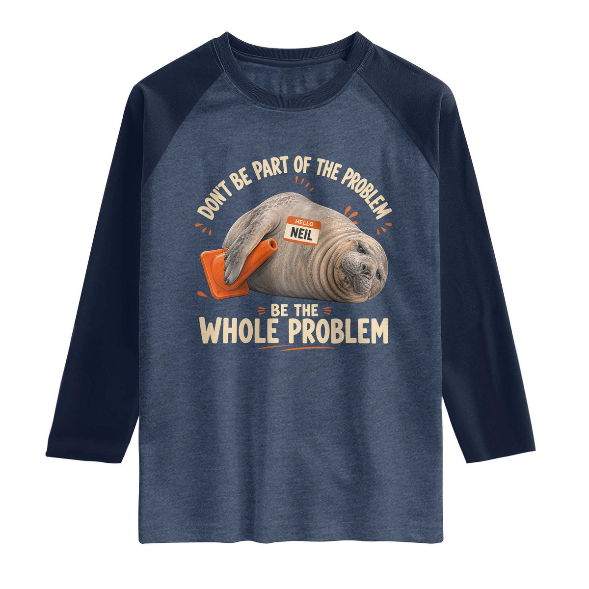 Funny Neil The Seal Raglan Shirt Don't Be Part Of Problem Be The Whole Problem TS11 Heather Denim Navy Print Your Wear
