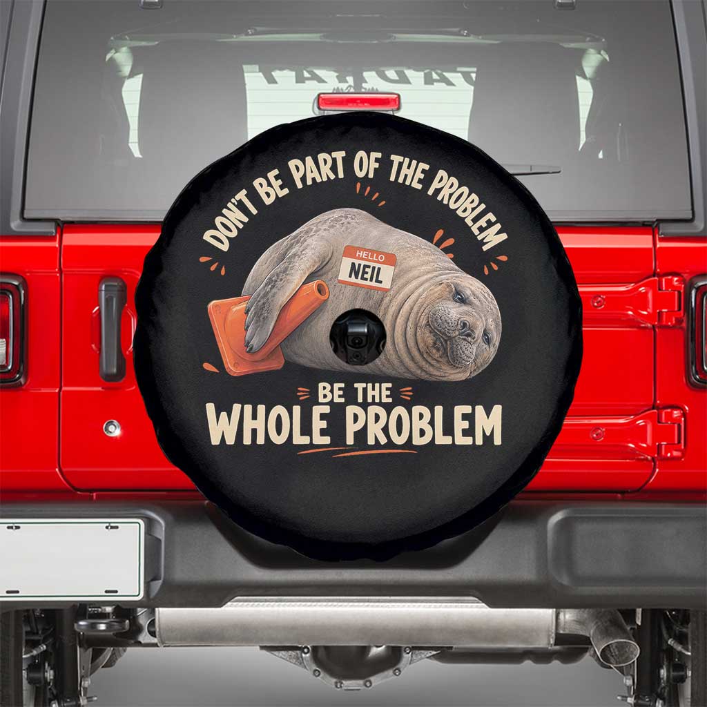 Funny Neil The Seal Spare Tire Cover Don't Be Part Of Problem Be The Whole Problem TS11 Black Print Your Wear