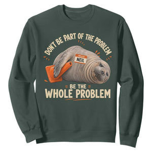 Funny Neil The Seal Sweatshirt Don't Be Part Of Problem Be The Whole Problem TS11 Dark Forest Green Print Your Wear