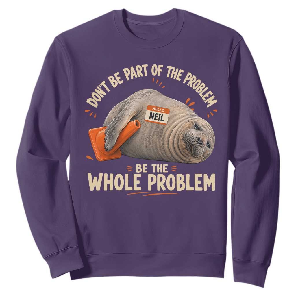 Funny Neil The Seal Sweatshirt Don't Be Part Of Problem Be The Whole Problem TS11 Purple Print Your Wear