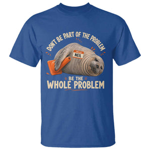 Funny Neil The Seal T Shirt Don't Be Part Of Problem Be The Whole Problem TS11 Royal Blue Print Your Wear