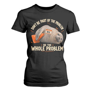 Funny Neil The Seal T Shirt For Women Don't Be Part Of Problem Be The Whole Problem TS11 Black Print Your Wear