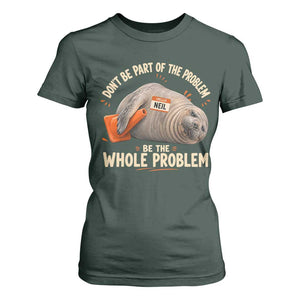 Funny Neil The Seal T Shirt For Women Don't Be Part Of Problem Be The Whole Problem TS11 Dark Forest Green Print Your Wear