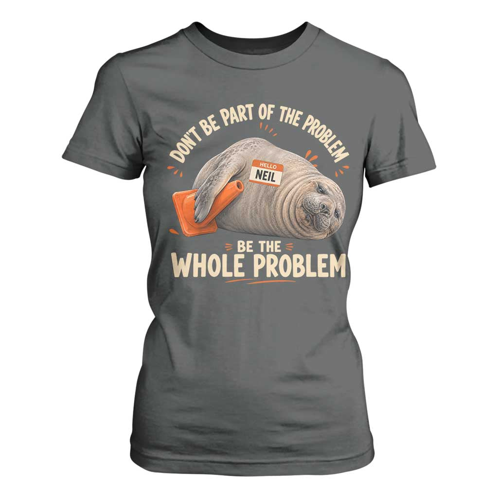 Funny Neil The Seal T Shirt For Women Don't Be Part Of Problem Be The Whole Problem TS11 Dark Heather Print Your Wear