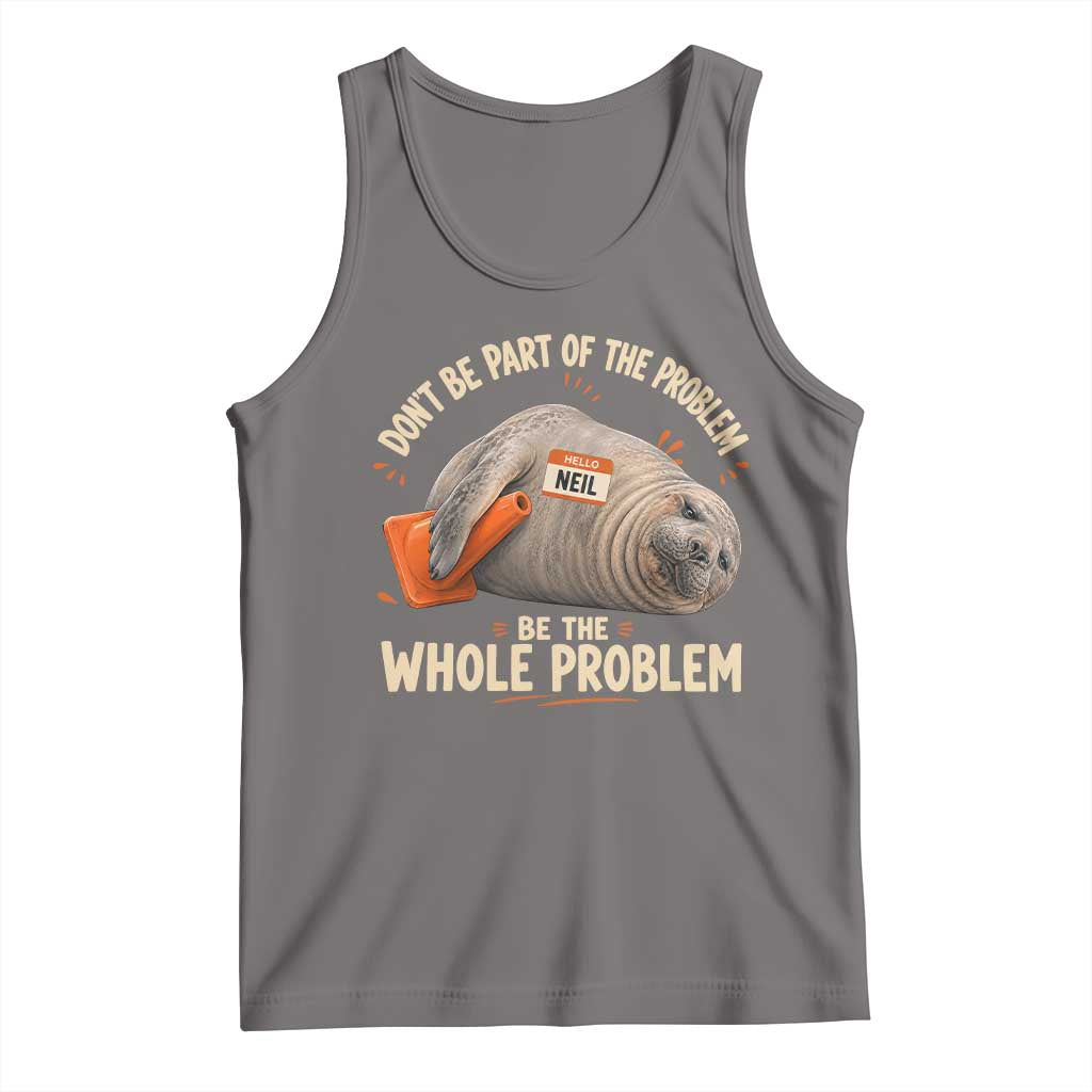 Funny Neil The Seal Tank Top Don't Be Part Of Problem Be The Whole Problem TS11 Deep Heather Print Your Wear
