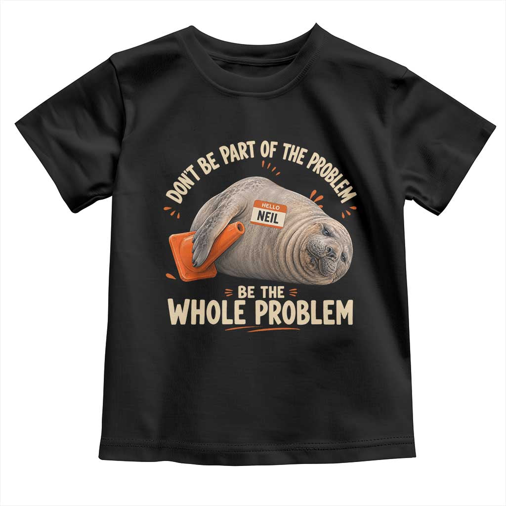 Funny Neil The Seal Toddler T Shirt Don't Be Part Of Problem Be The Whole Problem TS11 Black Print Your Wear