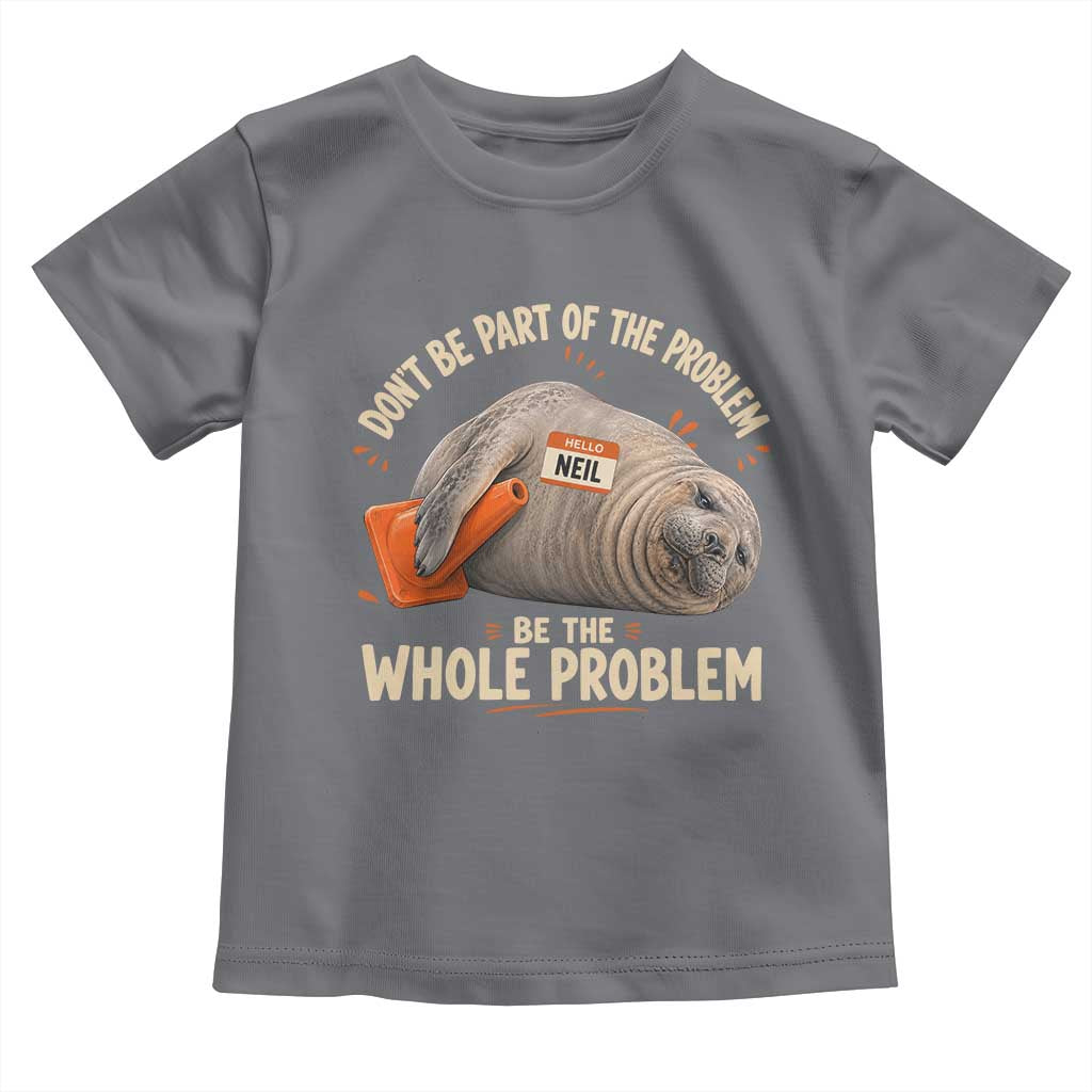 Funny Neil The Seal Toddler T Shirt Don't Be Part Of Problem Be The Whole Problem TS11 Charcoal Print Your Wear