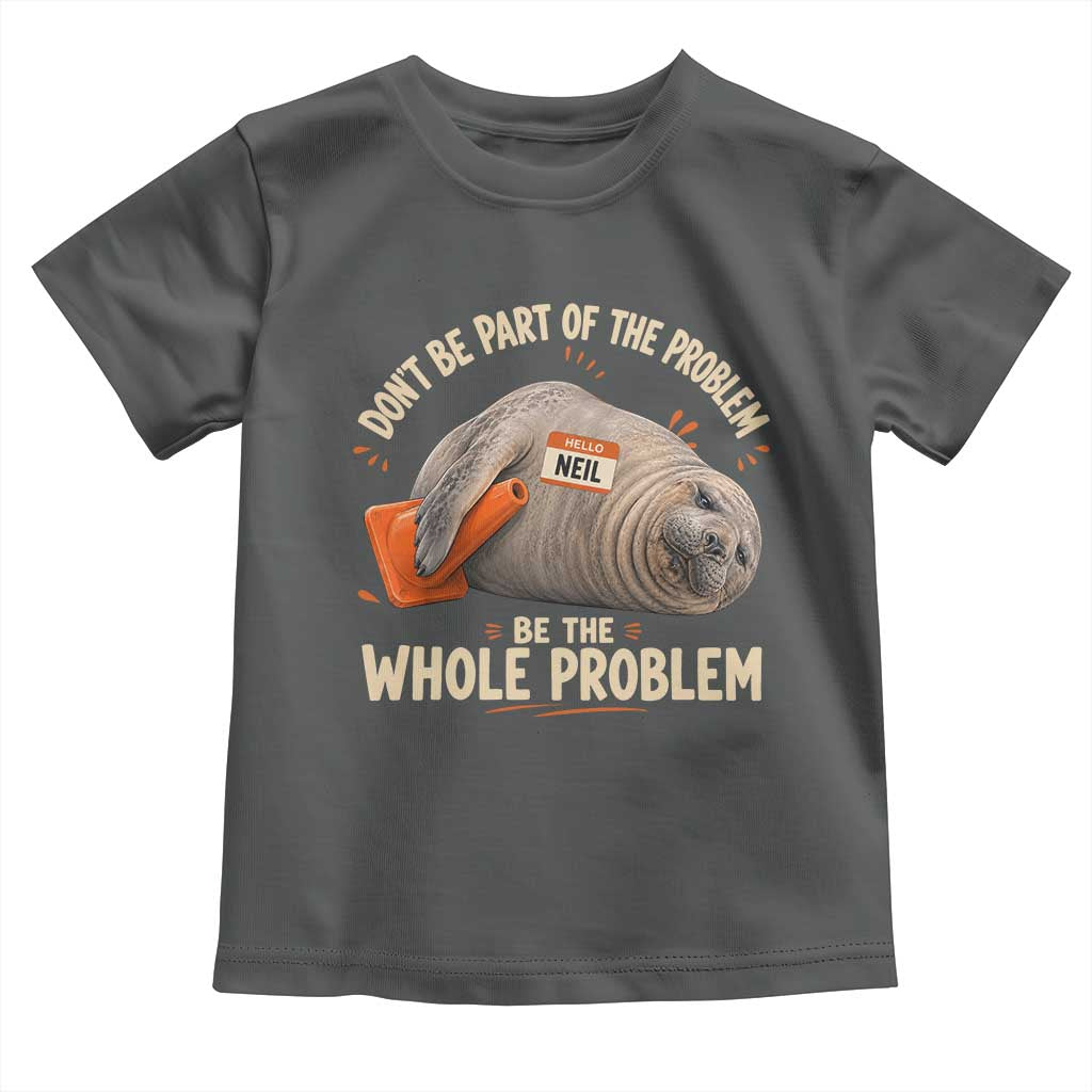 Funny Neil The Seal Toddler T Shirt Don't Be Part Of Problem Be The Whole Problem TS11 Dark Heather Print Your Wear