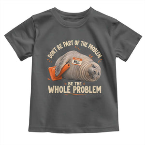 Funny Neil The Seal Toddler T Shirt Don't Be Part Of Problem Be The Whole Problem TS11 Dark Heather Print Your Wear