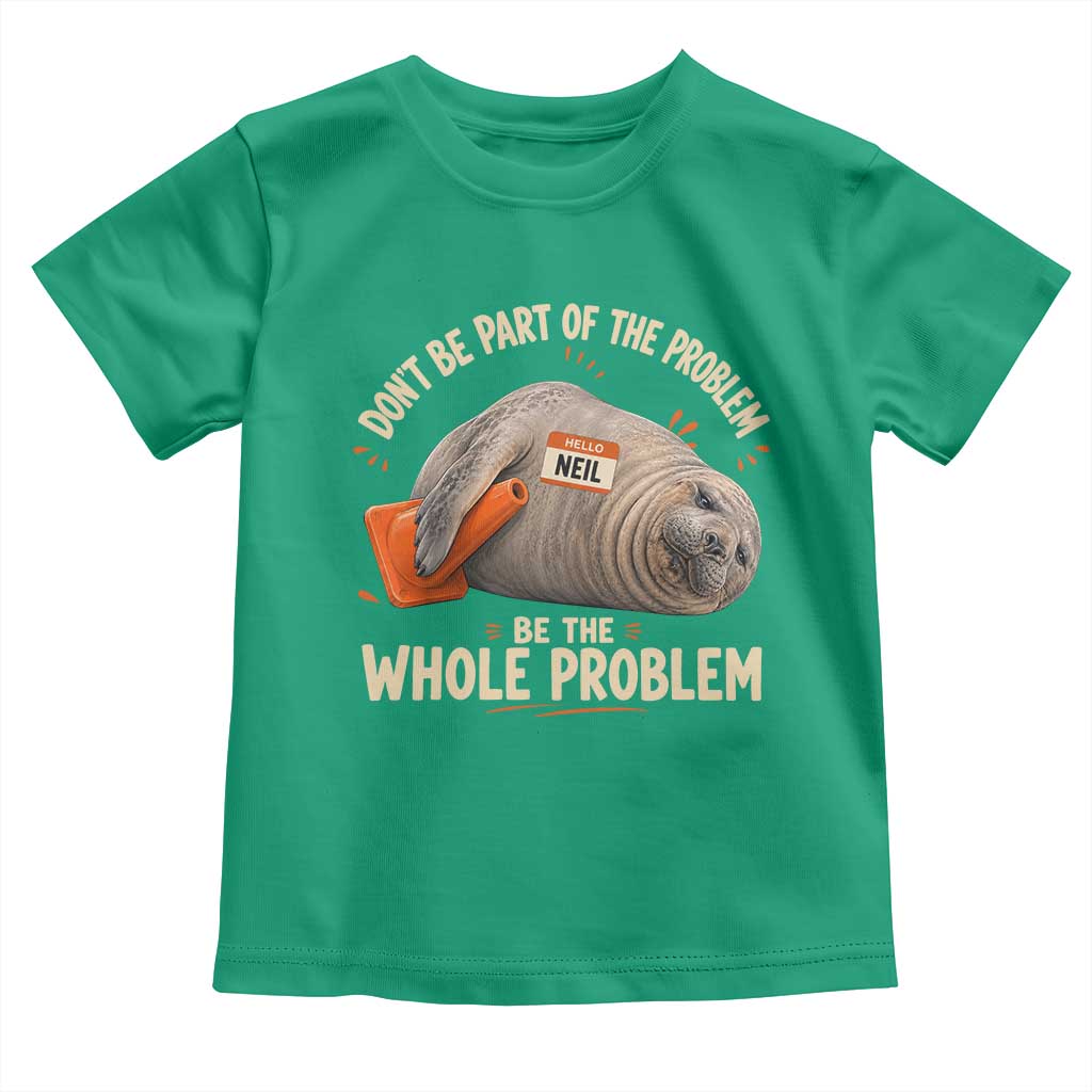 Funny Neil The Seal Toddler T Shirt Don't Be Part Of Problem Be The Whole Problem TS11 Irish Green Print Your Wear