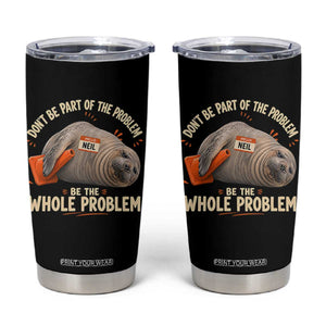 Funny Neil The Seal Tumbler Cup Don't Be Part Of Problem Be The Whole Problem TS11 Black Print Your Wear