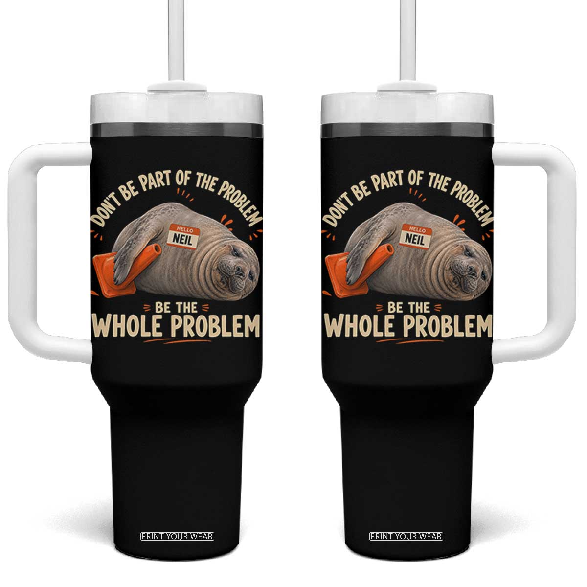 Funny Neil The Seal Tumbler With Handle Don't Be Part Of Problem Be The Whole Problem TS11 One Size: 40 oz Black Print Your Wear