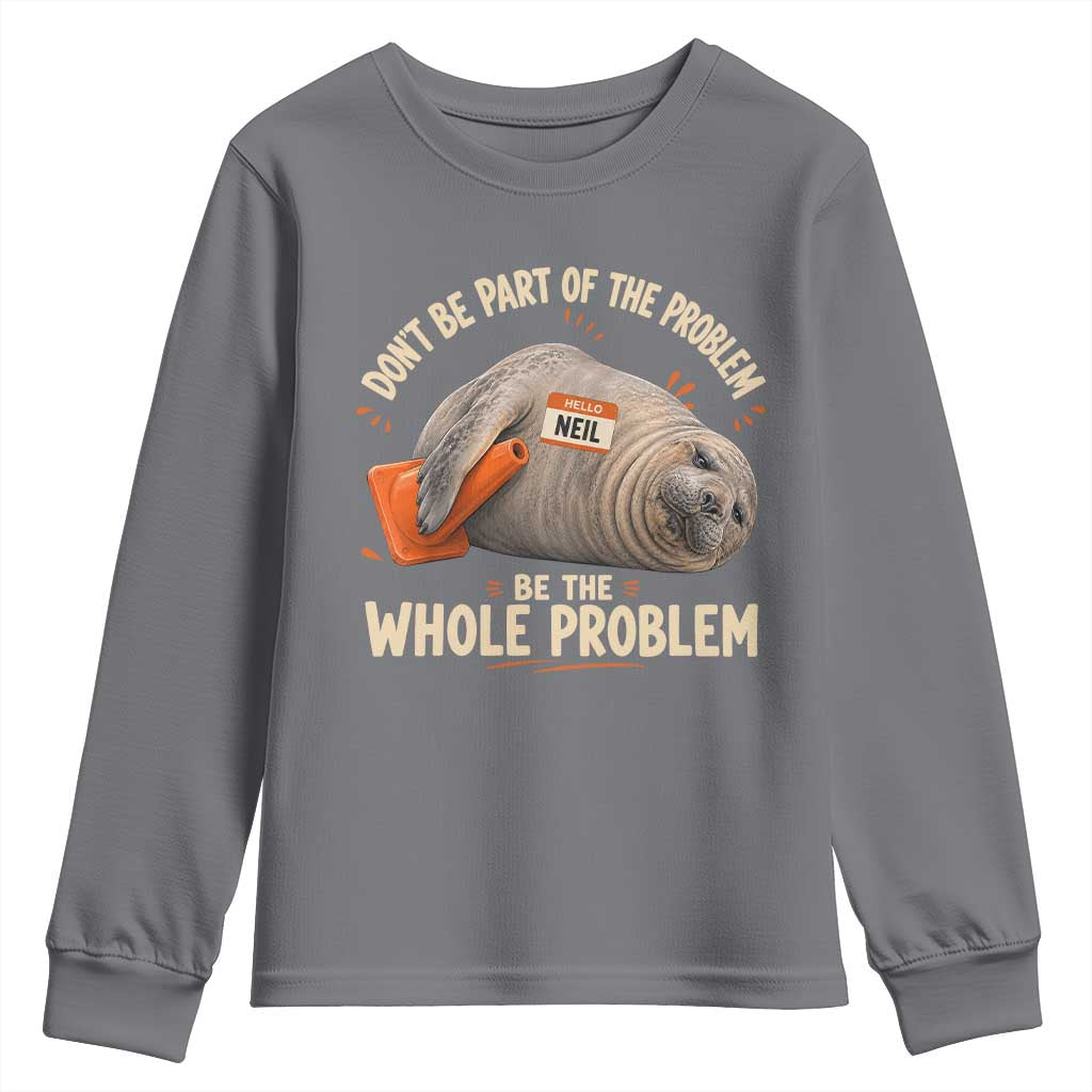 Funny Neil The Seal Youth Sweatshirt Don't Be Part Of Problem Be The Whole Problem TS11 Charcoal Print Your Wear