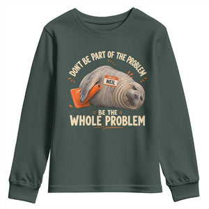 Funny Neil The Seal Youth Sweatshirt Don't Be Part Of Problem Be The Whole Problem TS11 Dark Forest Green Print Your Wear