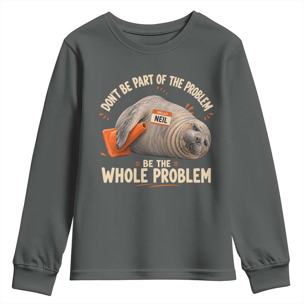 Funny Neil The Seal Youth Sweatshirt Don't Be Part Of Problem Be The Whole Problem TS11 Dark Heather Print Your Wear