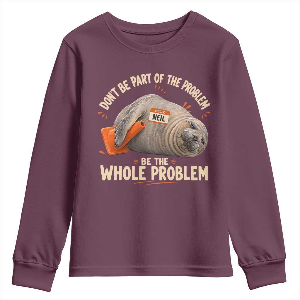 Funny Neil The Seal Youth Sweatshirt Don't Be Part Of Problem Be The Whole Problem TS11 Maroon Print Your Wear
