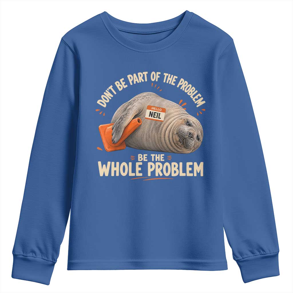 Funny Neil The Seal Youth Sweatshirt Don't Be Part Of Problem Be The Whole Problem TS11 Royal Blue Print Your Wear