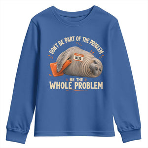 Funny Neil The Seal Youth Sweatshirt Don't Be Part Of Problem Be The Whole Problem TS11 Royal Blue Print Your Wear