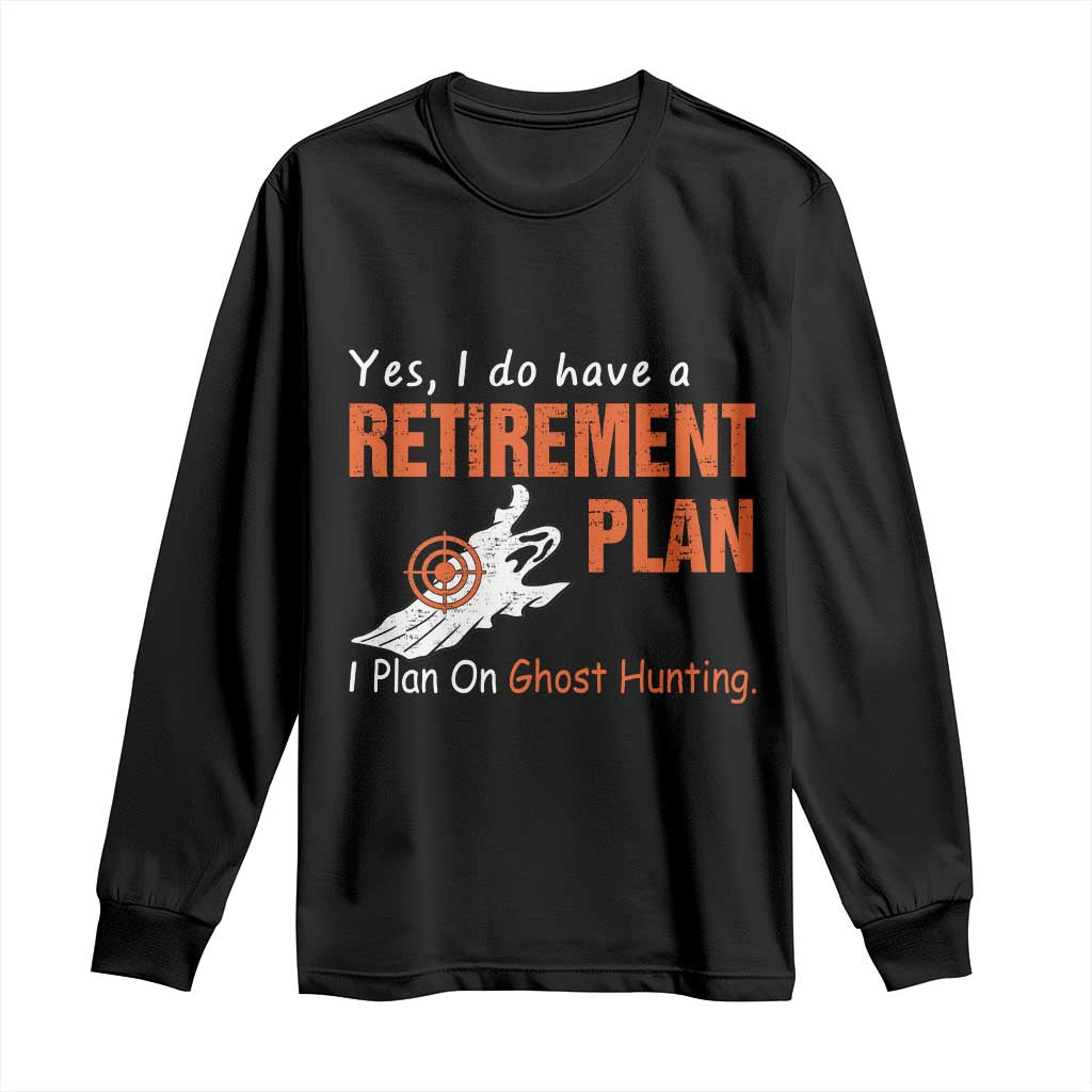 Ghost Hunting Long Sleeve Shirt Yes I Do Have A Retirement Plan TS11 Black Print Your Wear