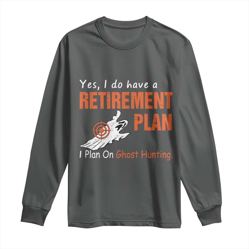 Ghost Hunting Long Sleeve Shirt Yes I Do Have A Retirement Plan TS11 Dark Heather Print Your Wear