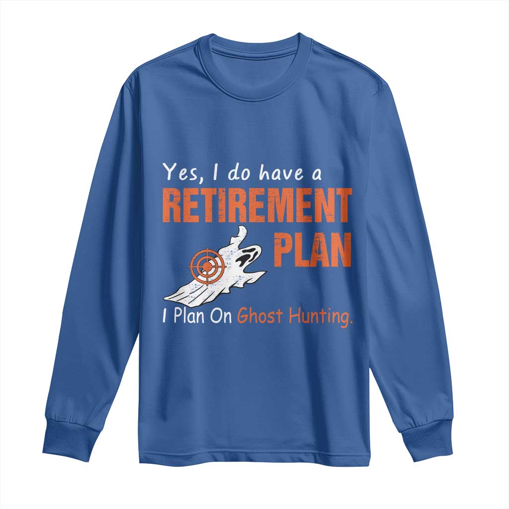Ghost Hunting Long Sleeve Shirt Yes I Do Have A Retirement Plan TS11 Royal Blue Print Your Wear