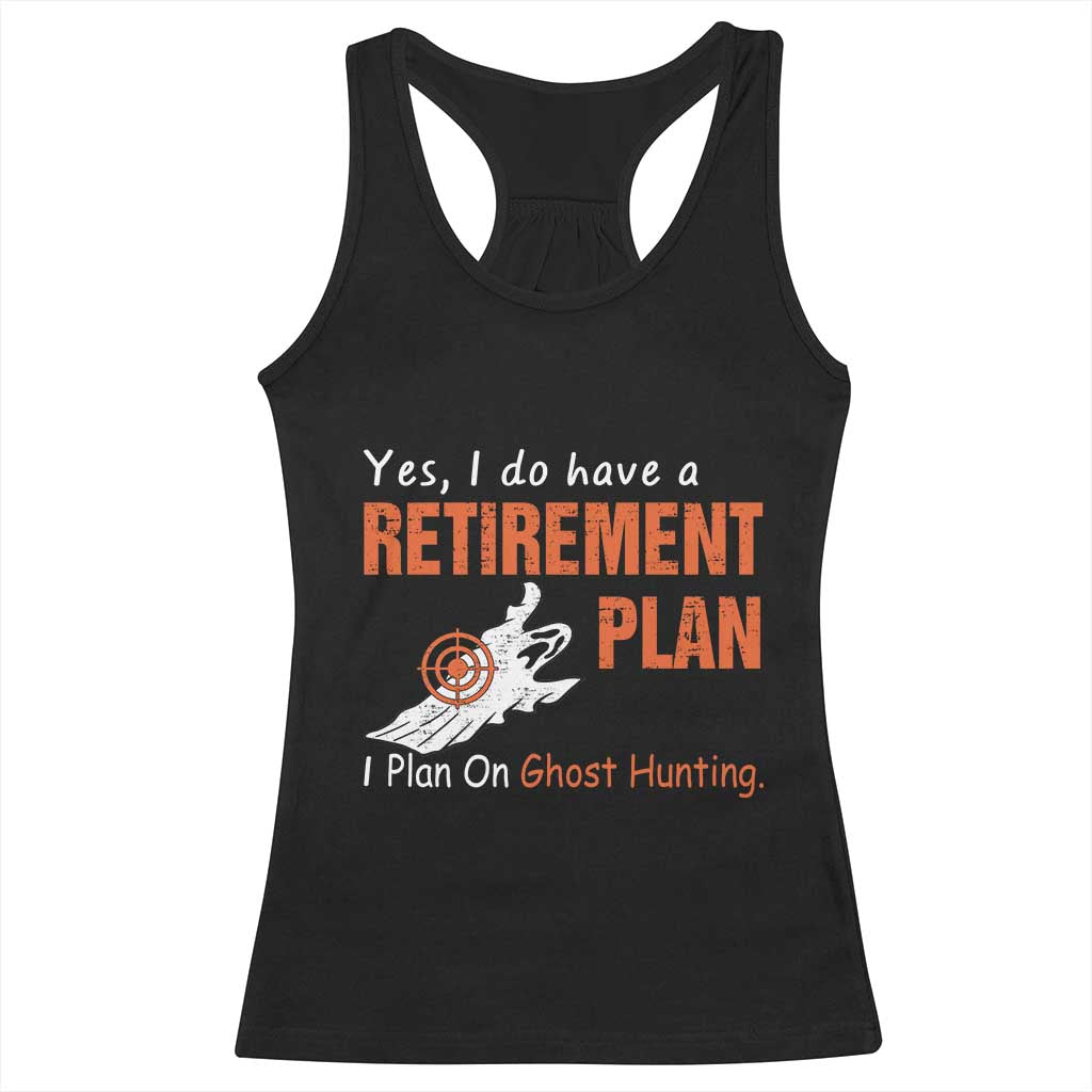 Ghost Hunting Racerback Tank Top Yes I Do Have A Retirement Plan TS11 Black Print Your Wear