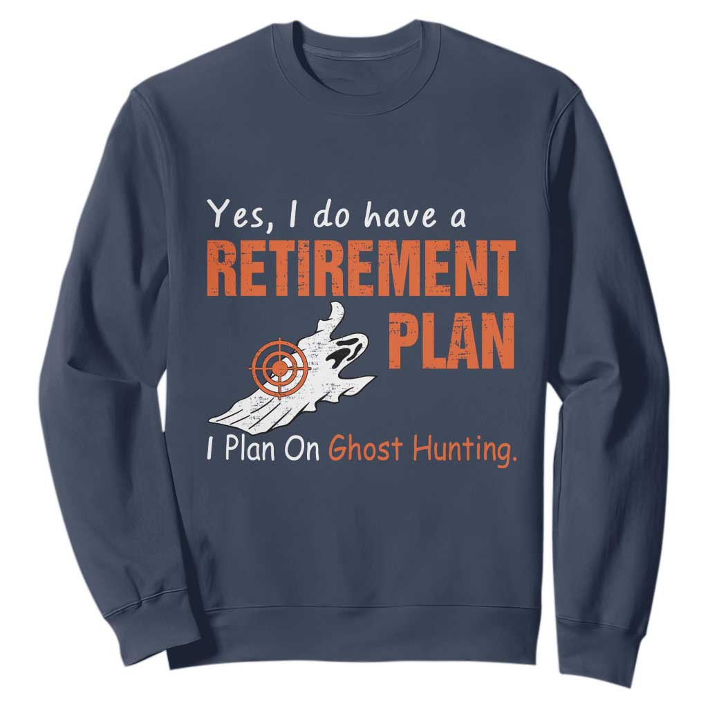 Ghost Hunting Sweatshirt Yes I Do Have A Retirement Plan TS11 Navy Print Your Wear