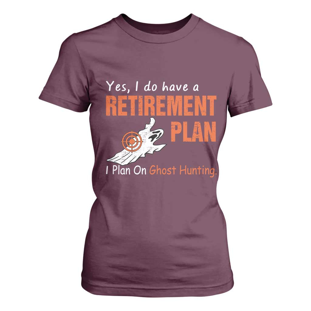 Ghost Hunting T Shirt For Women Yes I Do Have A Retirement Plan TS11 Maroon Print Your Wear
