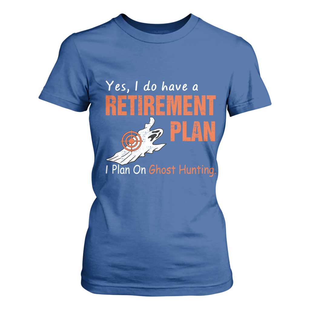 Ghost Hunting T Shirt For Women Yes I Do Have A Retirement Plan TS11 Royal Blue Print Your Wear