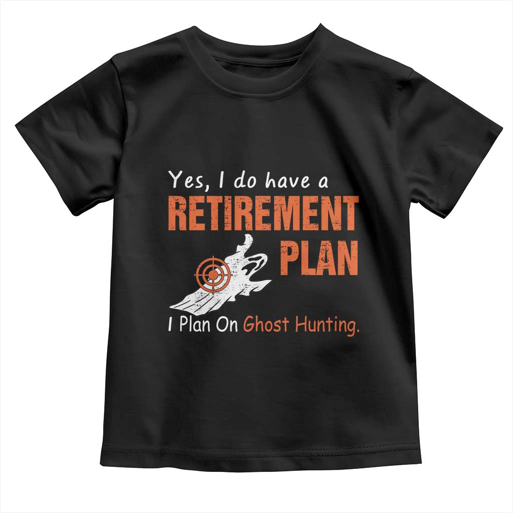 Ghost Hunting Toddler T Shirt Yes I Do Have A Retirement Plan TS11 Black Print Your Wear