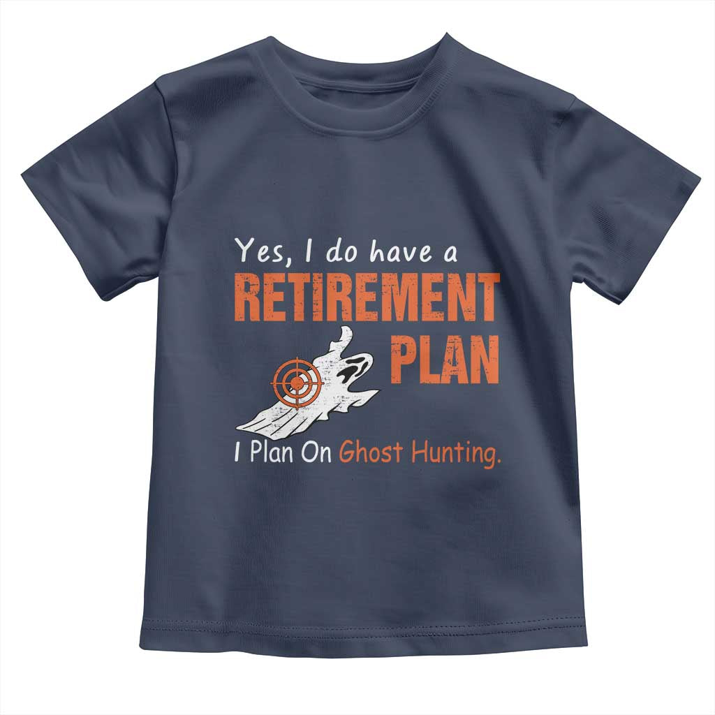 Ghost Hunting Toddler T Shirt Yes I Do Have A Retirement Plan TS11 Navy Print Your Wear