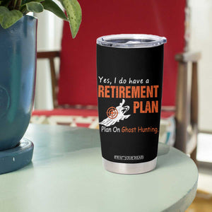 Ghost Hunting Tumbler Cup Yes I Do Have A Retirement Plan TS11 Print Your Wear
