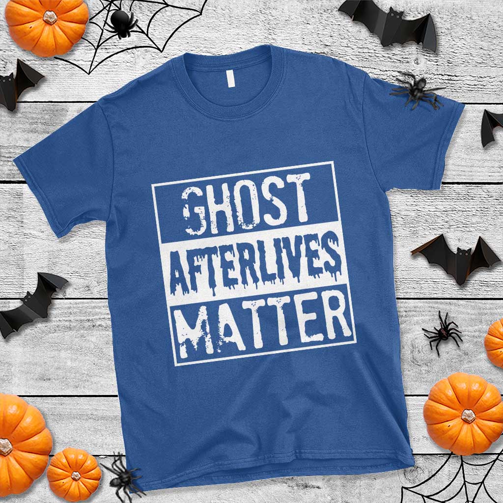 Funny Ghost Hunting T Shirt Ghost Afterlives Matter Paranormal Investigator TS11 Royal Blue Print Your Wear
