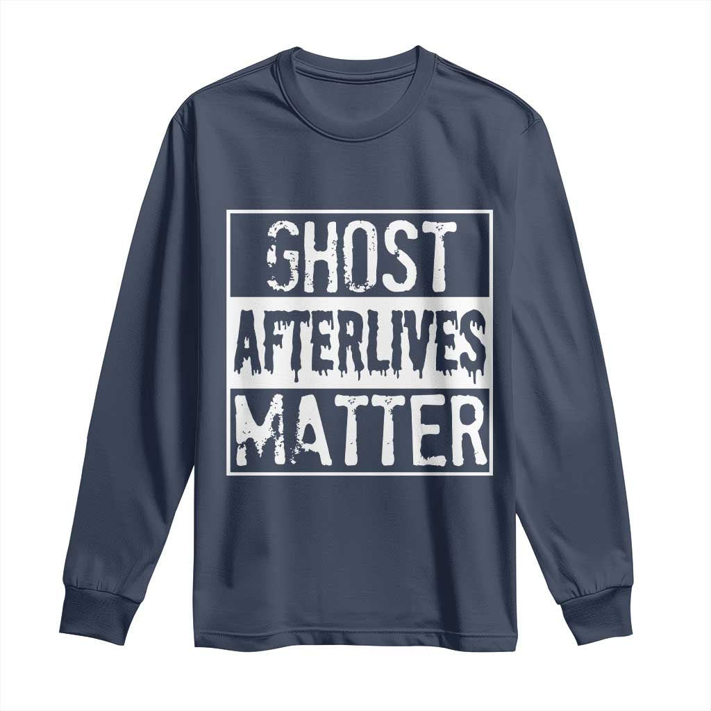 Funny Ghost Hunting Long Sleeve Shirt Ghost Afterlives Matter Paranormal Investigator TS11 Navy Print Your Wear