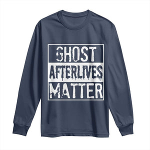 Funny Ghost Hunting Long Sleeve Shirt Ghost Afterlives Matter Paranormal Investigator TS11 Navy Print Your Wear