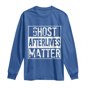 Funny Ghost Hunting Long Sleeve Shirt Ghost Afterlives Matter Paranormal Investigator TS11 Royal Blue Print Your Wear