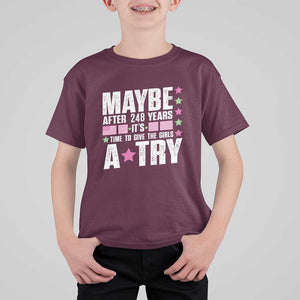 Feminist T Shirt For Kid Maybe After 248 Years It's Time To Give The Girls A Try American Flag TS11 Maroon Print Your Wear