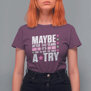 Feminist T Shirt For Women Maybe After 248 Years It's Time To Give The Girls A Try American Flag TS11 Maroon Print Your Wear