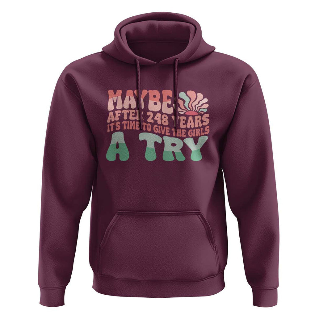 Feminist Hoodie Maybe After 248 Years It's Time To Give The Girls A Try Sunshine TS11 Maroon Print Your Wear
