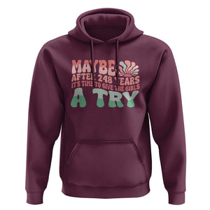 Feminist Hoodie Maybe After 248 Years It's Time To Give The Girls A Try Sunshine TS11 Maroon Print Your Wear