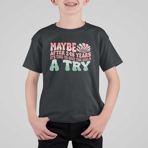 Feminist T Shirt For Kid Maybe After 248 Years It's Time To Give The Girls A Try Sunshine TS11 Black Print Your Wear