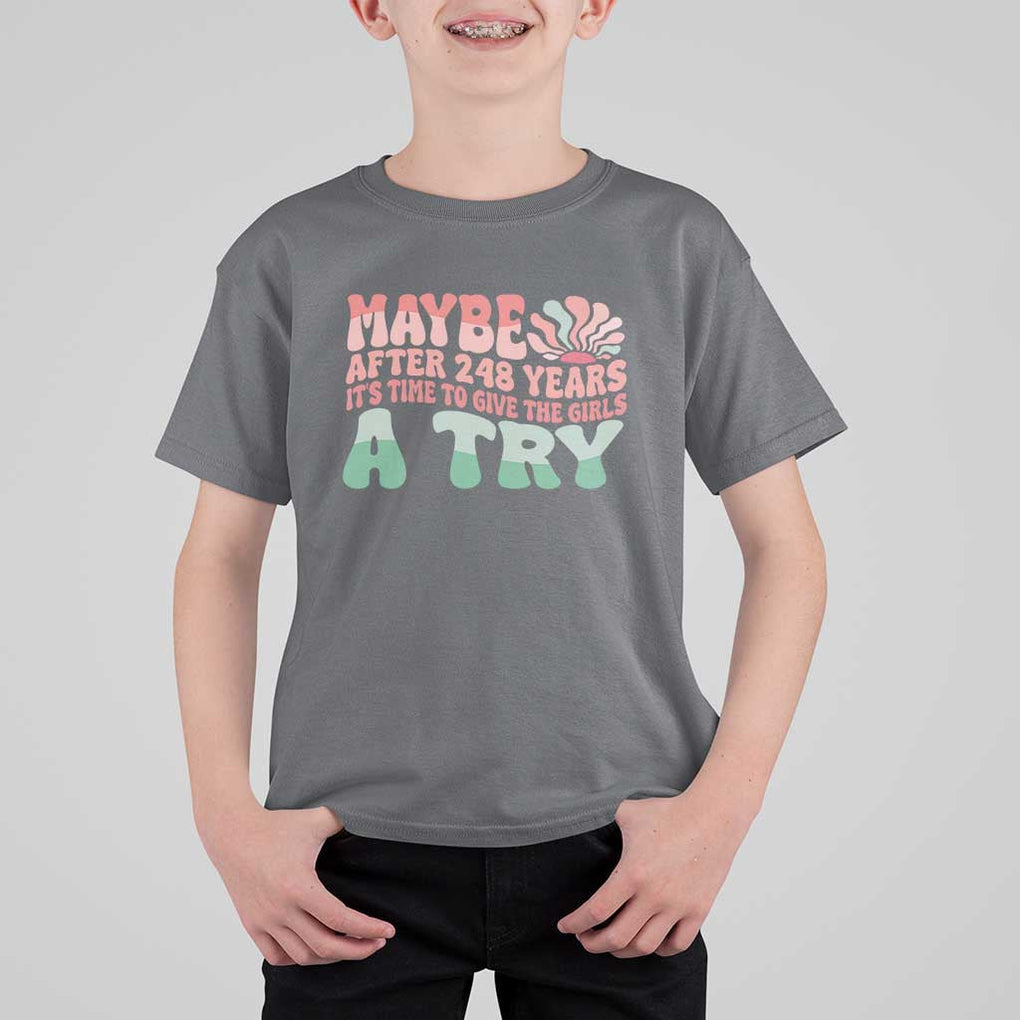 Feminist T Shirt For Kid Maybe After 248 Years It's Time To Give The Girls A Try Sunshine TS11 Charcoal Print Your Wear
