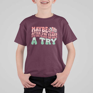 Feminist T Shirt For Kid Maybe After 248 Years It's Time To Give The Girls A Try Sunshine TS11 Maroon Print Your Wear