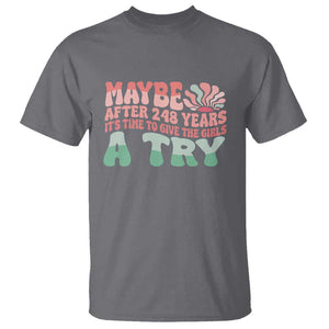 Feminist T Shirt Maybe After 248 Years It's Time To Give The Girls A Try Sunshine TS11 Charcoal Print Your Wear