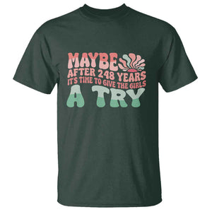 Feminist T Shirt Maybe After 248 Years It's Time To Give The Girls A Try Sunshine TS11 Dark Forest Green Print Your Wear