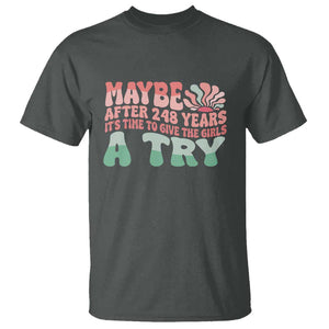 Feminist T Shirt Maybe After 248 Years It's Time To Give The Girls A Try Sunshine TS11 Dark Heather Print Your Wear